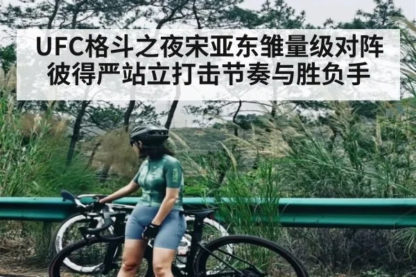 UFC格斗之夜宋亚东雏量级对阵彼得严站立打击节奏与胜负手